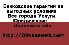 Банковские гарантии на выгодных условиях - Все города Услуги » Юридические   . Орловская обл.